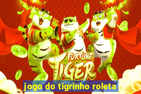 jogo do tigrinho roleta